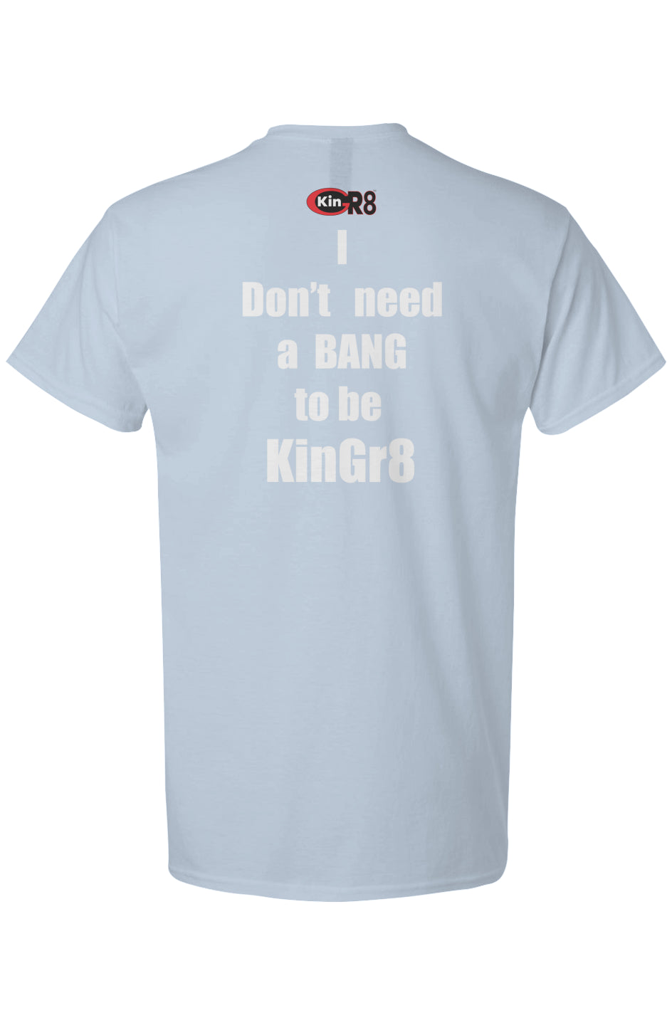Light Cotton T-Shirt - "I don't need a bang to be.." | KinGr8