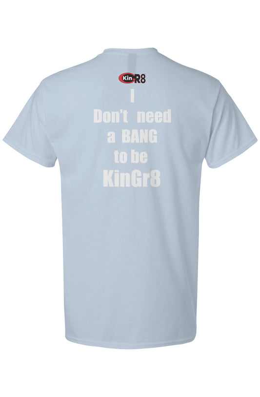 Light Cotton T-Shirt - "I don't need a bang to be.." | KinGr8